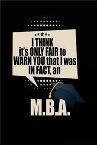 I Think It's Only Fair To Warn You That I Was In Fact, An M.B.A.: Blank Lined Notebook Journal