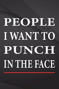 People i want to punch in the face.