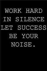 Work hard in silence let success be your noise.