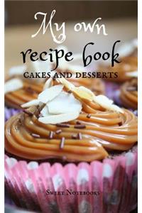 My Own Receipe Book Cakes and Desserts