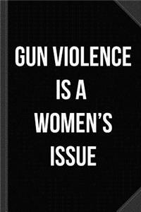 Gun Violence Is a Women's Issue Journal Notebook