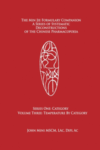 Min Jie Formulary Companion: A Series of Systematic Deconstructions of the Chinese Pharmacopoeia Series One: Category Volume Three: Temperature by Category