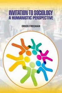 Invitation to Sociology: A Humanistic Perspective by Orien Freeman