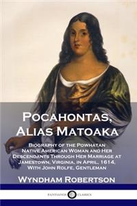 Pocahontas, Alias Matoaka: Biography of the Powhatan Native American Woman and Her Descendants Through Her Marriage at Jamestown, Virginia, in April, 1614, With John Rolfe, Ge