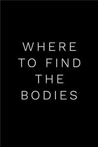 Where to Find the Bodies: 110-Page Funny Soft Cover Sarcastic Blank Lined Journal Makes Great Boss, Coworker or Manager Gift Idea