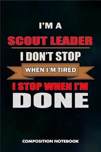 I Am a Scout Leader I Don't Stop When I Am Tired I Stop When I Am Done