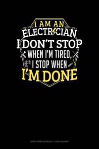 I Am an Electrician I Dont Stop When I'm Tired I Stop When I'm Done