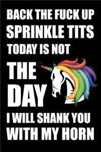 Back The Fuck Up Sprinkle Tits Today Is Not The Day I Will Shank You With My Horn: Blank Lined Journal To Write In Unicorn Notebook