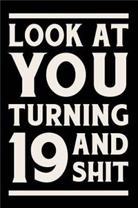 Look at You Turning 19 and Shit