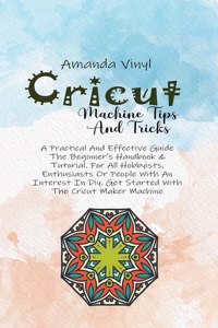 CRICUT MACHINE TIPS AND TRICKS: A PRACTI