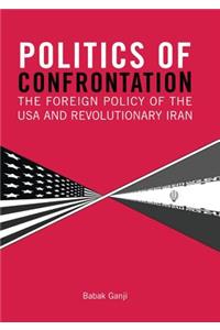 Politics of Confrontation The Foreign Policy of the USA and Revolutionary Iran