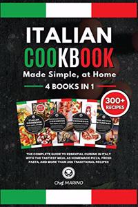 ITALIAN COOKBOOK Made Simple, at Home 4 Books in 1 The Complete Guide to Essential Cusine in Italy with the Tastiest Meal as Homemade Pizza, Fresh Pasta, and More Than 300 Traditional Recipes
