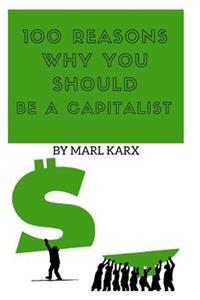 100 Reasons Why You Should Be a Capitalist