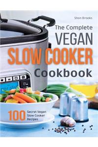 The Complete Vegan Slow Cooker Cookbook: 100 Secret Vegan Slow Cooker Recipes