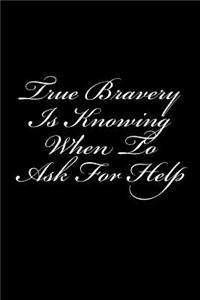 True Bravery Is Knowing When To Ask For Help