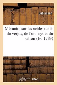 Mémoire Sur Les Acides Natifs Du Verjus, de l'Orange, Et Du Citron