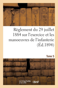 Règlement Du 29 Juillet 1884 Sur l'Exercice Et Les Manoeuvres de l'Infanterie. Tome 5
