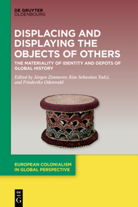 Displacing and Displaying the Objects of Others: The Materiality of Identity and Depots of Global History