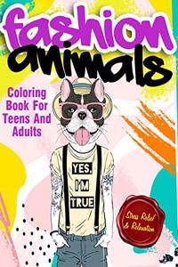 Fashion Animals Coloring Book For Teens and Adults: Detailed Drawings for Older Girls & Teenagers With Gorgeous Casual Beauty Fashion Style Animals Fun ... Teen Activity For Relaxation & Stress Relief