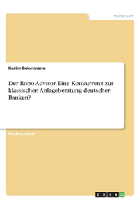 Robo Advisor. Eine Konkurrenz zur klassischen Anlageberatung deutscher Banken?