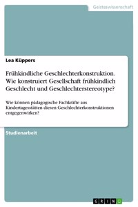Frühkindliche Geschlechterkonstruktion. Wie konstruiert Gesellschaft frühkindlich Geschlecht und Geschlechterstereotype?