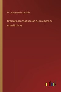 Gramatical construcción de los hymnos eclesiásticos