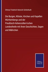 Die Burgen, Klöster, Kirchen und Kapellen Württembergs und der Preußisch-Hohenzollern'schen Landestheile mit ihren Geschichten, Sagen und Mährchen