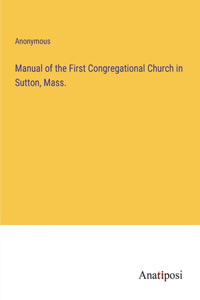 Manual of the First Congregational Church in Sutton, Mass.