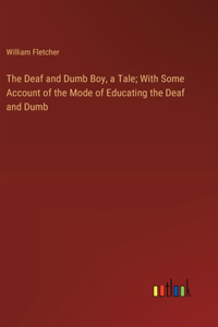 Deaf and Dumb Boy, a Tale; With Some Account of the Mode of Educating the Deaf and Dumb