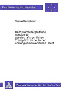 Rechtsformuebergreifende Aspekte der gesellschaftsrechtlichen Treuepflicht im deutschen und angloamerikanischen Recht