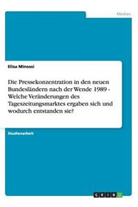 Die Pressekonzentration in den neuen Bundesländern nach der Wende 1989 - Welche Veränderungen des Tageszeitungsmarktes ergaben sich und wodurch entstanden sie?