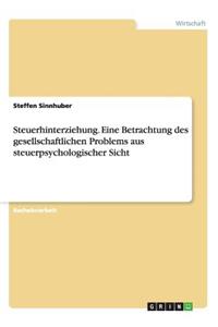 Steuerhinterziehung. Eine Betrachtung des gesellschaftlichen Problems aus steuerpsychologischer Sicht