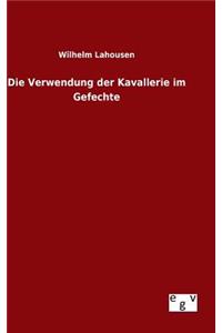 Die Verwendung der Kavallerie im Gefechte