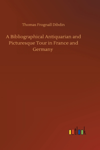 Bibliographical Antiquarian and Picturesque Tour in France and Germany