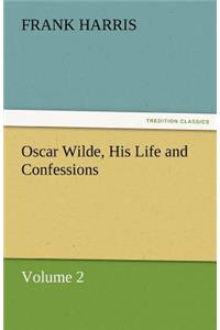 Oscar Wilde, His Life and Confessions Volume 2