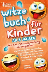Witzebuch ab 6 Jahren - Die XXL - Witzesammlung zum Weglachen: Die 500 lustigsten Kinderwitze, Scherzfragen und Flachwitze fur Erstleser. Das perfekte Geschenk fur die Schule und Freunde
