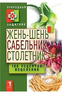Жень-шень, сабельник, столетник. 100 рецептов