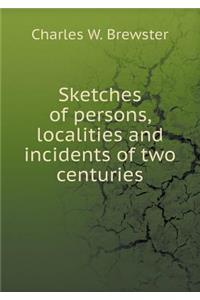 Sketches of Persons, Localities and Incidents of Two Centuries