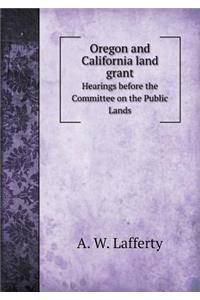 Oregon and California Land Grant Hearings Before the Committee on the Public Lands