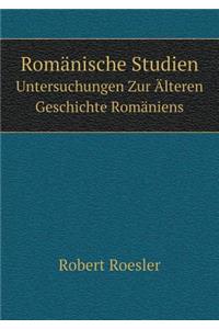 Romänische Studien Untersuchungen Zur Älteren Geschichte Romäniens