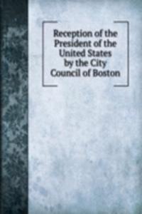 Reception of the President of the United States by the City Council of Boston