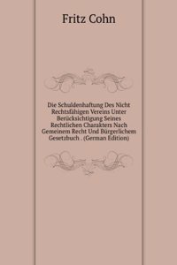 Die Schuldenhaftung Des Nicht Rechtsfahigen Vereins Unter Berucksichtigung Seines Rechtlichen Charakters Nach Gemeinem Recht Und Burgerlichem Gesetzbuch . (German Edition)
