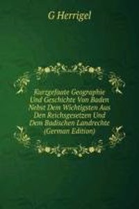 Kurzgefaate Geographie Und Geschichte Von Baden Nebst Dem Wichtigsten Aus Den Reichsgesetzen Und Dem Badischen Landrechte (German Edition)