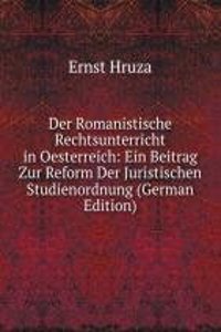 Der Romanistische Rechtsunterricht in Oesterreich: Ein Beitrag Zur Reform Der Juristischen Studienordnung (German Edition)