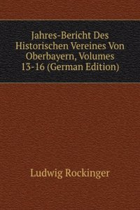 Jahres-Bericht Des Historischen Vereines Von Oberbayern, Volumes 13-16 (German Edition)