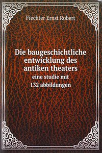 Die baugeschichtliche entwicklung des antiken theaters