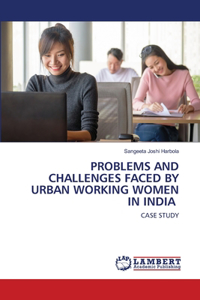 Problems and Challenges Faced by Urban Working Women in India