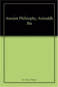 Ancient Philisophy, Aniruddh Jha