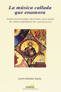 La musica callada que enamora: Analisis fenomenologico del Amado y de la amada del Cantico Espiritual de San Juan de la Cruz