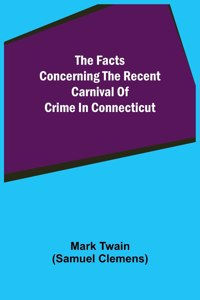Facts Concerning The Recent Carnival Of Crime In Connecticut